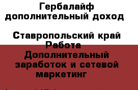 Гербалайф дополнительный доход - Ставропольский край Работа » Дополнительный заработок и сетевой маркетинг   
